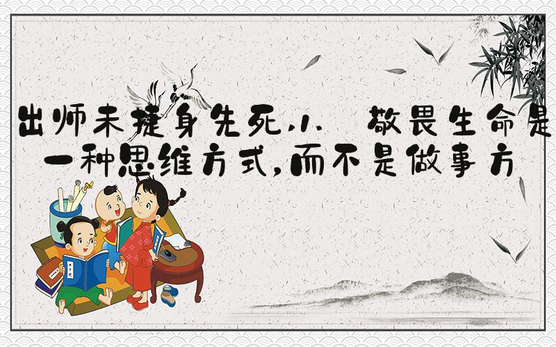 出师未捷身先死 1. 敬畏生命是一种思维方式，而不是做事方式